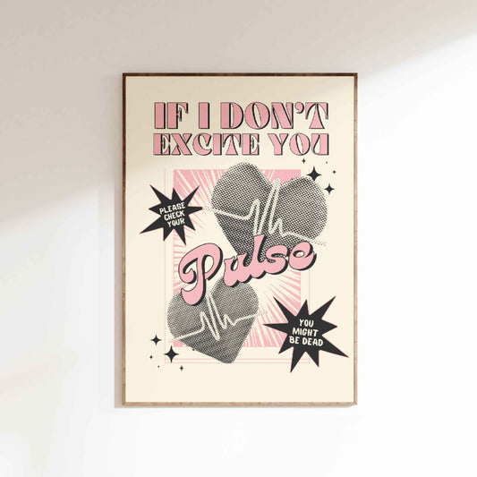 If I Dont Excite you, Check Your Pulse Poster