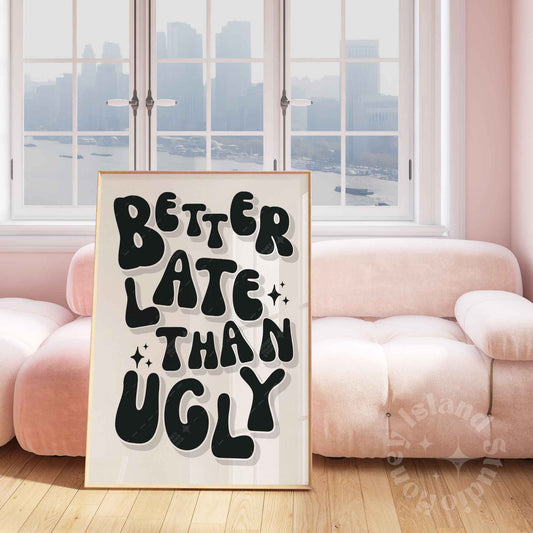 Better Late Than Ugly Poster - Black White