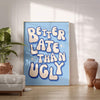 Better Late Than Ugly Poster - Blue