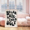 Better Late Than Ugly Poster - Black White