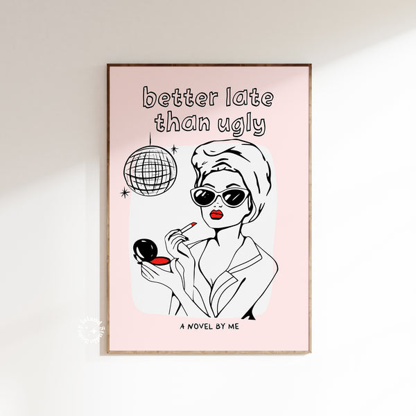 A matte paper poster featuring an illustration of a woman with sunglasses holding a disco ball, with the text 'better late than ugly' and the phrase 'A Novel by Me'.