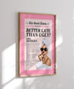 Pink Better Late Than Ugly Pink Matte Poster 